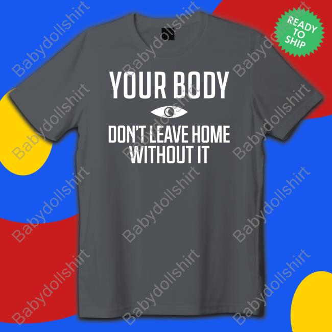 Your Body Don't Leave Home Without It Shirt Topatoco Night Vale Podcast Your Body Don't Leave Home Without It Shirt