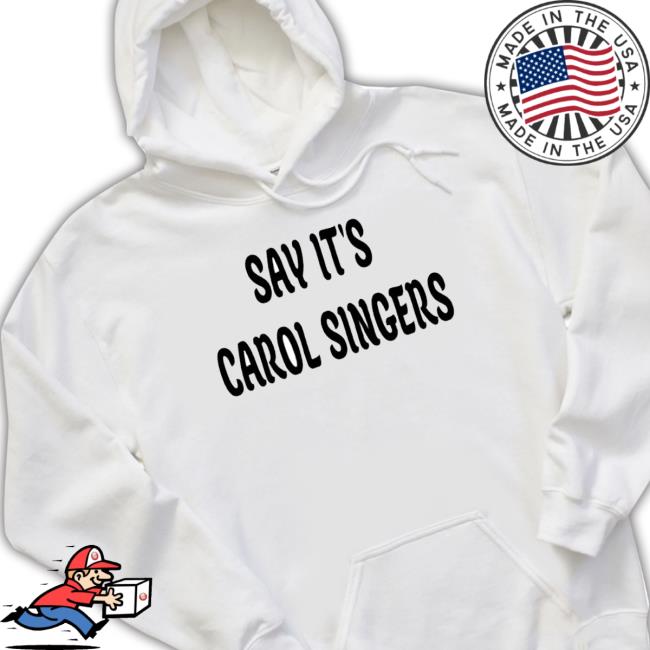Say It’S Carol Singers Sweatshirts