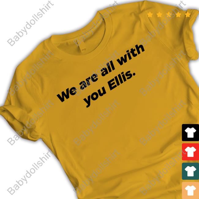 We Are All With You Ellis T Shirts Official We Are All With You Ellis T Shirts