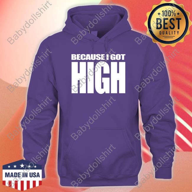 Because I Got High T Shirt Because I Got High Tee Shirt