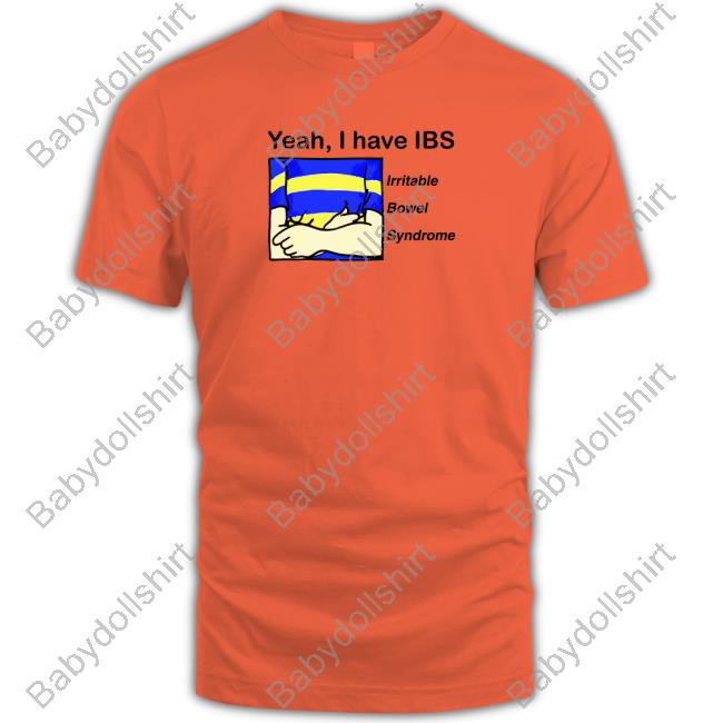 Yeah, I Have IBS Tee Shirt Shirtsthtgohard