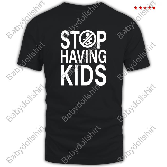 Official Stop Having Kids Tee