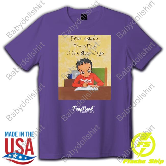 Dear Santa You Are A Bitch Ass Nigga Shirts Dear Santa You Are A Bitch Ass Nigga Sincurly Yours The Santa Stalker T Shirt Trapnerd Merch Officiallyice