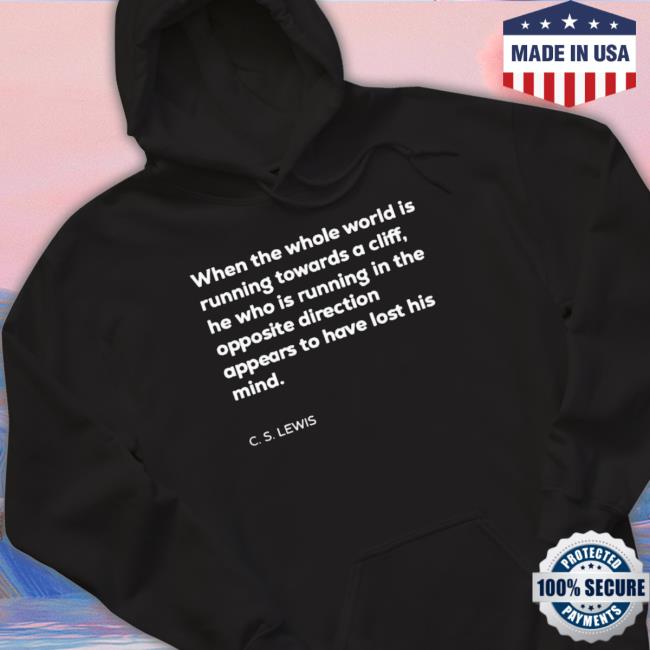 Official When The Whole World Is Running Towards A Cliff Shirts