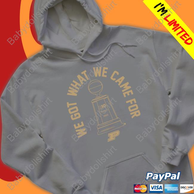 We Got What We Came For Tee Shirt