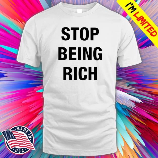Official Stop Being Rich TShirts