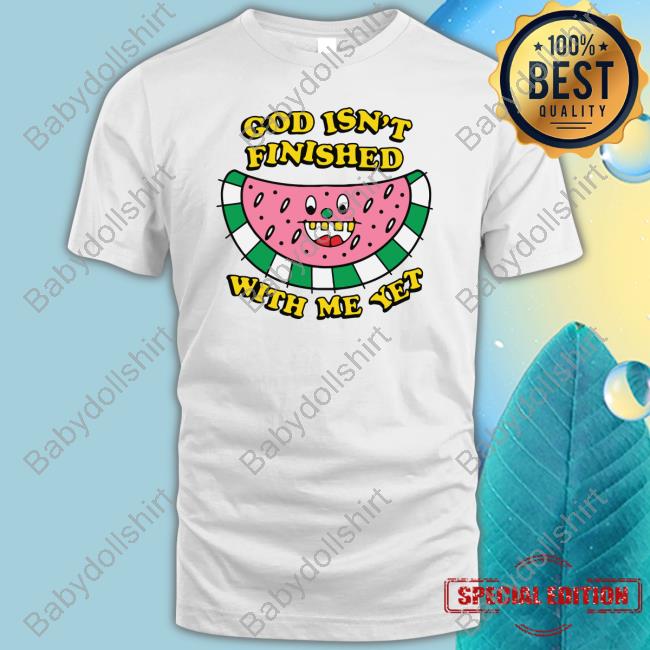 Official The Good Shirts Shop God Isn't Finished With Me Yet Shirt Shirts That Go Hard