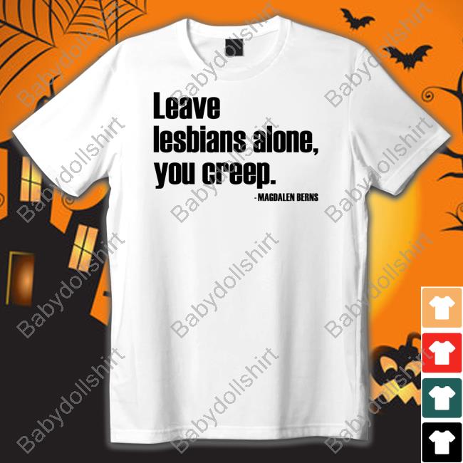 Leave Lesbians Alone You Creep Shirt