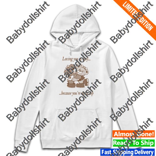 Official Loving You Is Easy Because You're Not A Cop Shirt