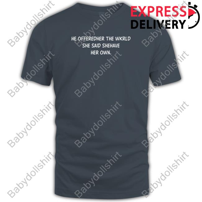 Official He Offeredher The Wkrld She Said Shehave Her Own. Shirt