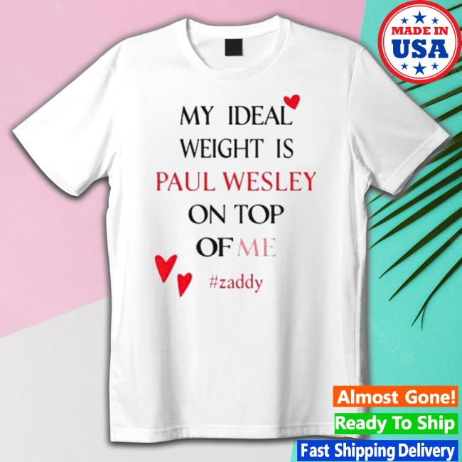Official My Ideal Weight Is Paul Wesley On Top Of Me Zaddy Hoodies