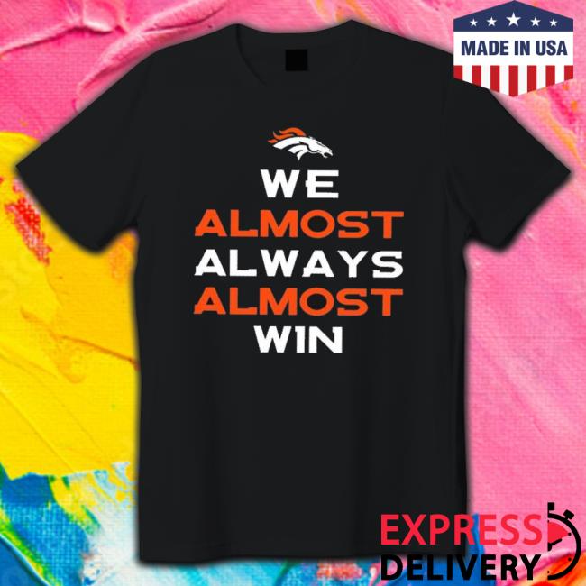 Denver Broncos We Almost Always Almost Win Tee