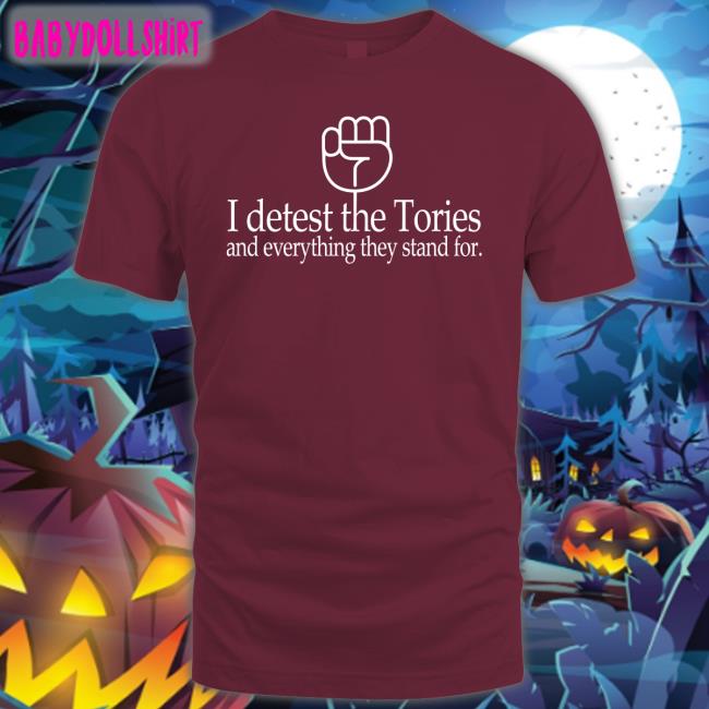 Katie Clark I Detest The Tories And Everything They Stand For Shirt Weare 1Of 100 Shop