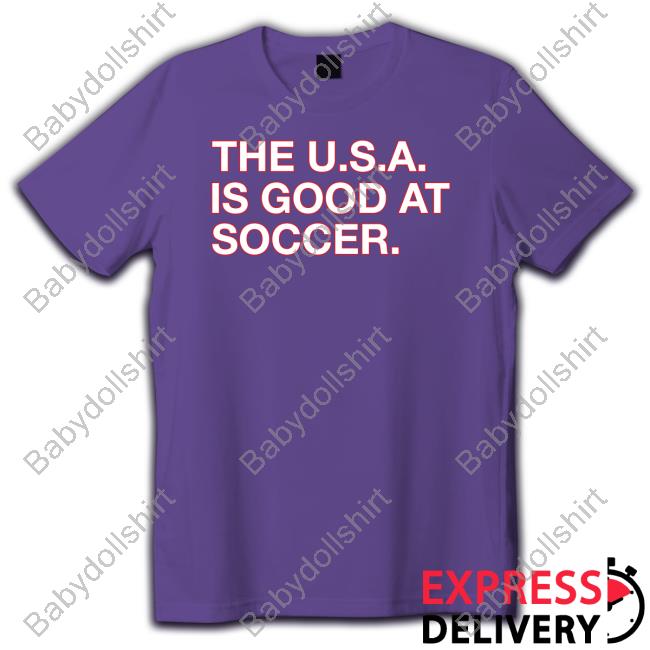 Official The U.S.A. Is Good At Soccer Shirt Sweatshirt