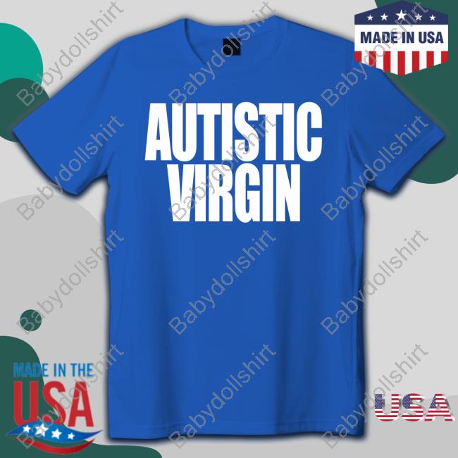 Shirts That Go Hard Autistic Virgin Shirt