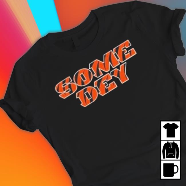 513 Some Dey Tee Shirt 513 Some Dey Hooded Sweatshirt