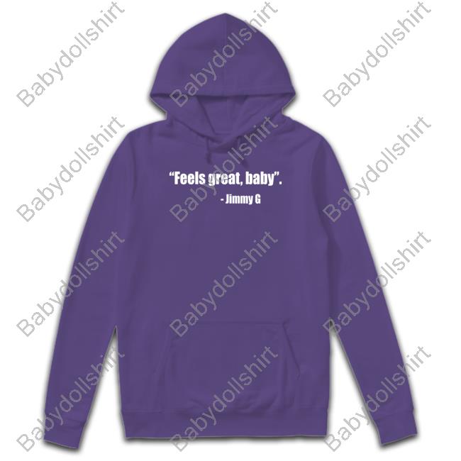 Official Feel Great Baby Jimmy G Sweatshirt Feel Great Baby Jimmy G Hoodie