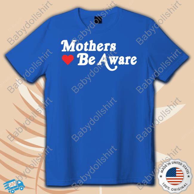 Mothers Be Aware Tee Shirts
