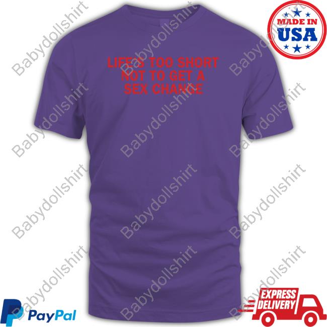 Official Life’S Too Short Not To Get A Sex Change Shirt Cap