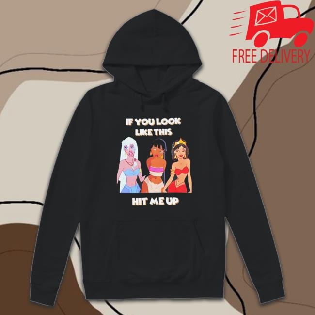 Disney Princess If You Look Like This Hit Me Up T-shirt Disney Princess If You Look Like This Hit Me Up Sweatshirt
