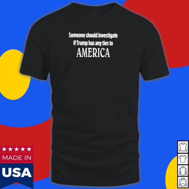 Official Someone Should Investigate If Trump Has Any Ties To America Hoodie