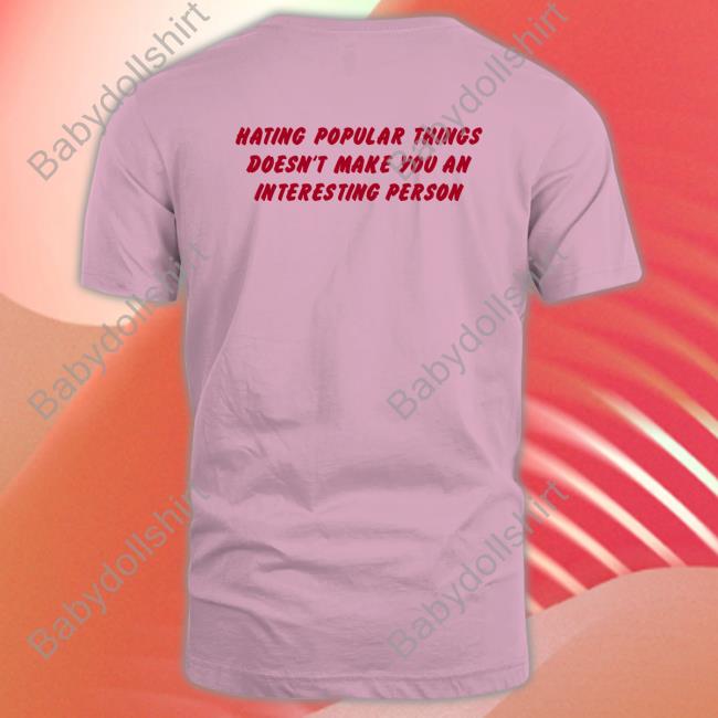 Shirts That Go Hard Hating Popular Things Doesn't Make You An Interesting Person Hoodies Shirtsthtgohard