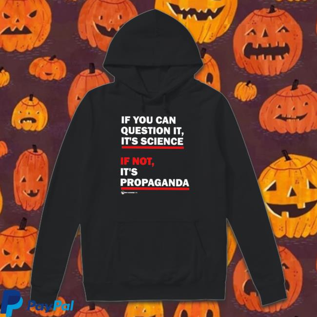 Official If You Can Question It It’s Science If Not It’S Propaganda Long Sleeve Shirt