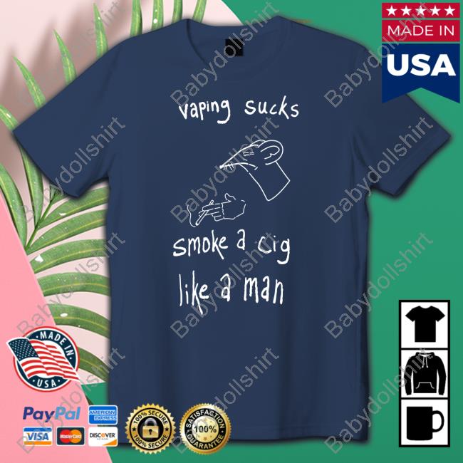 Vaping Sucks Smoke A Cig Like A Man T Shirts