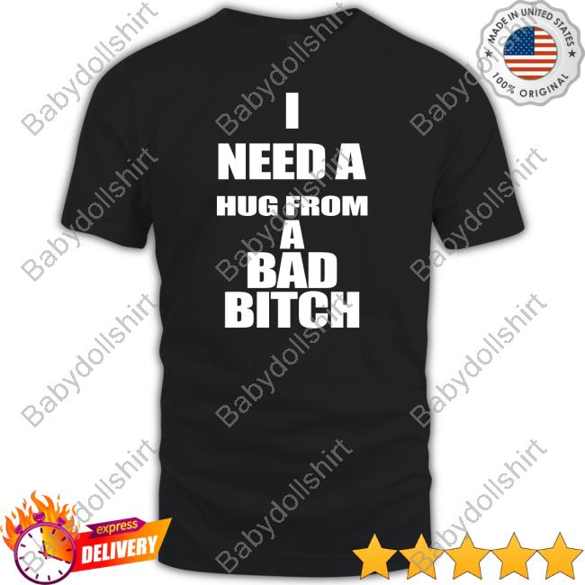 I Need A Hug From A Bad Bitch Long Sleeve Shirt