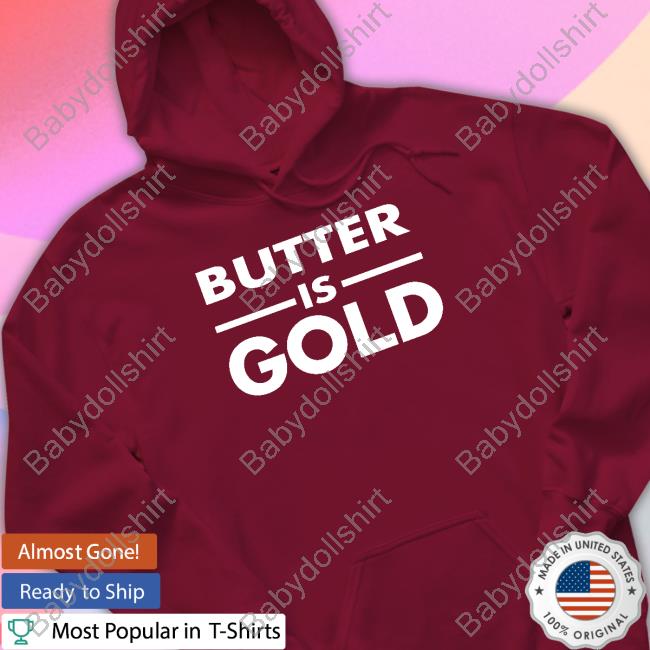 Butter Is Gold Sweatshirt Butter Is Gold Shirt