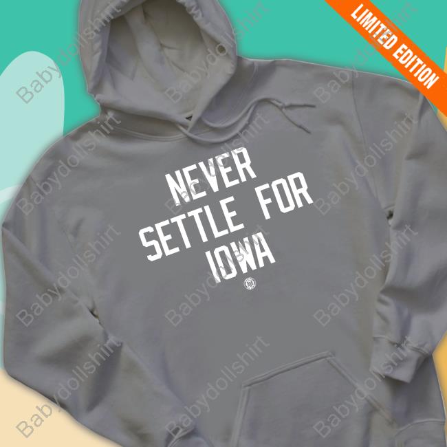 Bbb Printing Shop Never Settle For Iowa T Shirt Official Never Settle For Iowa Hoodie