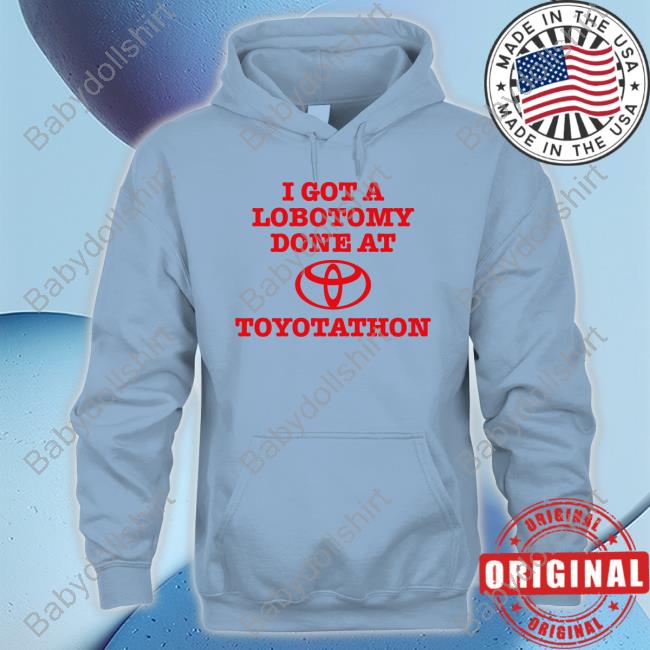 I Got A Lobotomy Done At Toyotathon Tee Official I Got A Lobotomy Done At Toyotathon Shirts