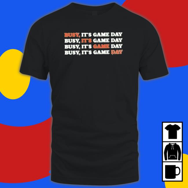 Busy It’S Game Day Shirt Busy It’S Game Day T-Shirt