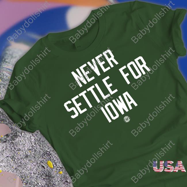 Bbb Printing Shop Never Settle For Iowa T Shirt Never Settle For Iowa Shirt