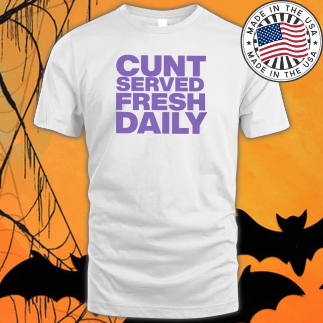 Official Cunt Served Fresh Daily Tee Shirt Official Cunt Served Fresh Daily Crewneck Sweatshirt