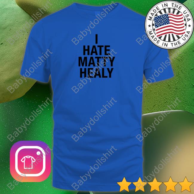 I Hate Matty Healy Shirt