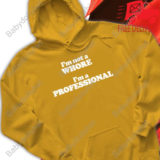 Official I'm Not A Whore I'm A Professional Shirt I'm Not A Whore I'm A Professional Shirt Shirts That Go Hard