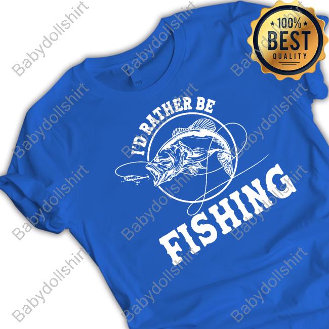 I'd Rather Be Fishing Crewneck Sweatshirt I'd Rather Be Fishing T Shirts