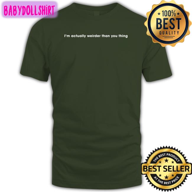Poorly Translated Shirts I'm Actually Weirder Than You Thing Shirts