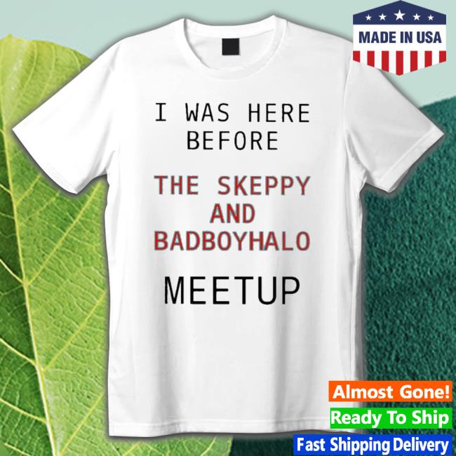 Orphan Happy Duo I Was Here Before The Skeppy And Badboyhalo Meet Up T-shirt