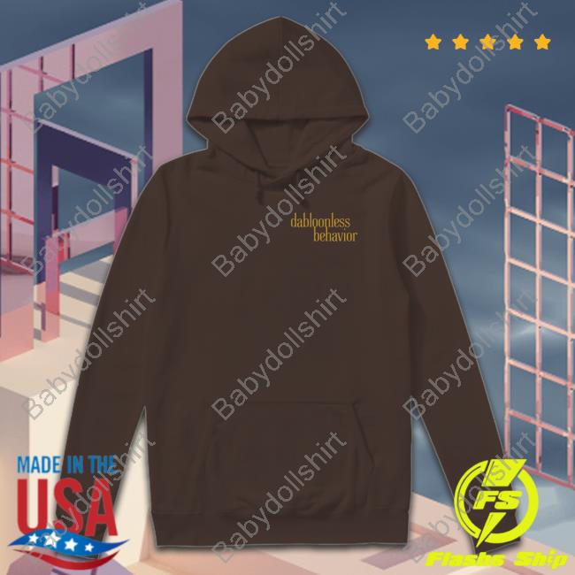 Dabloonless Behavior Shirts Swell Entertainment Shop Dabloonless Behavior Hoodie