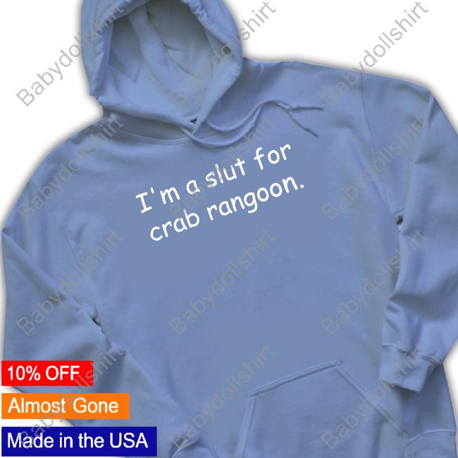 I'm A Slut For Crab Rangoon Sweatshirt Official Shirts That Go Hard I'm A Slut For Crab Rangoon T Shirt