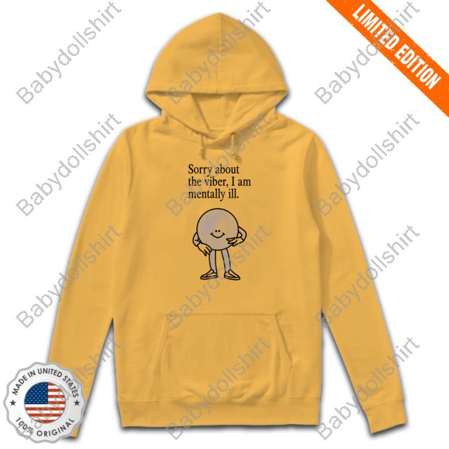 Official Sorry About The Vibes, I Am Mentally Ill. Long Sleeve Tee Shirt Official Sorry About The Vibes, I Am Mentally Ill. Shirts