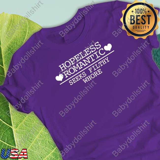 Hopeless Romantic Seeks Filthy Whore Shirt