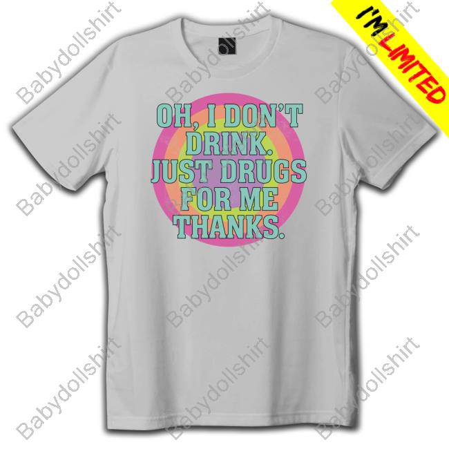 Oh I Don't Drink Just Drugs For Me Thanks T Shirt Grey