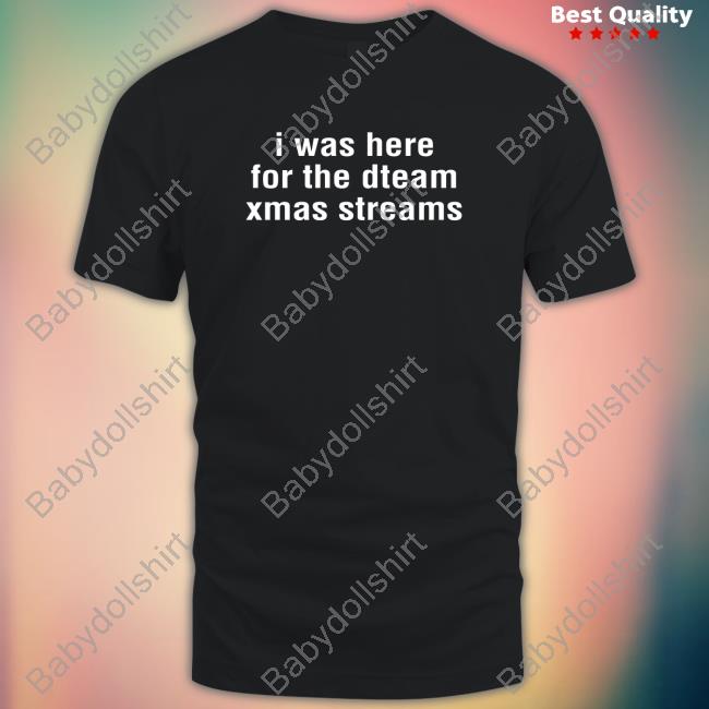 Official I Was Here For The Dteam Xmas Streams Shirt Official I Was Here For The Dteam Xmas Streams Long Sleeve Tee Shirt
