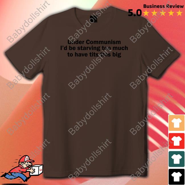 Shirts That Go Hard Under Communism I'd Be Starving Too Much To Have Tits This Big Tank