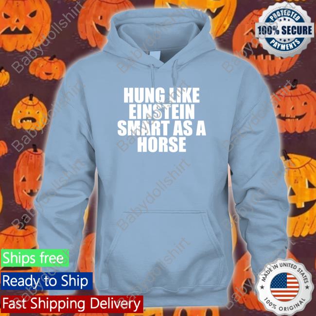 Hung Like Einstein Smart As A Horse Shirt