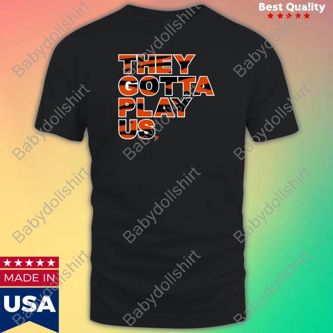 Breakingt They Gotta Play Us Shirt Bengals