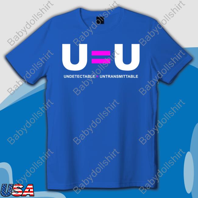 U=U Undetectable Equals Untransmittable T Shirts